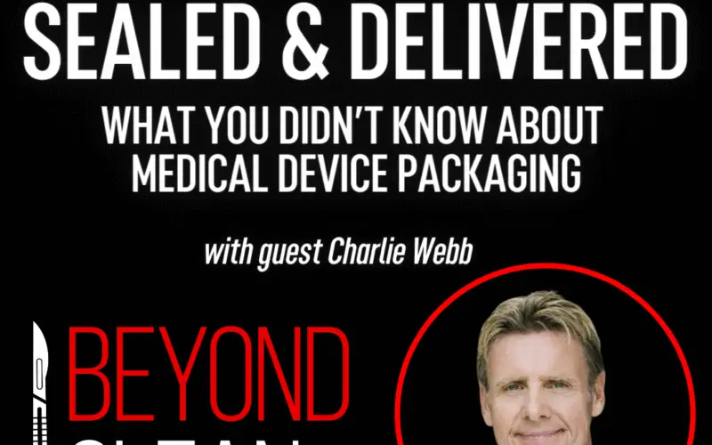 Charlie Webb: Sealed and Delivered - What You Didn’t Know About Medical Device Packaging