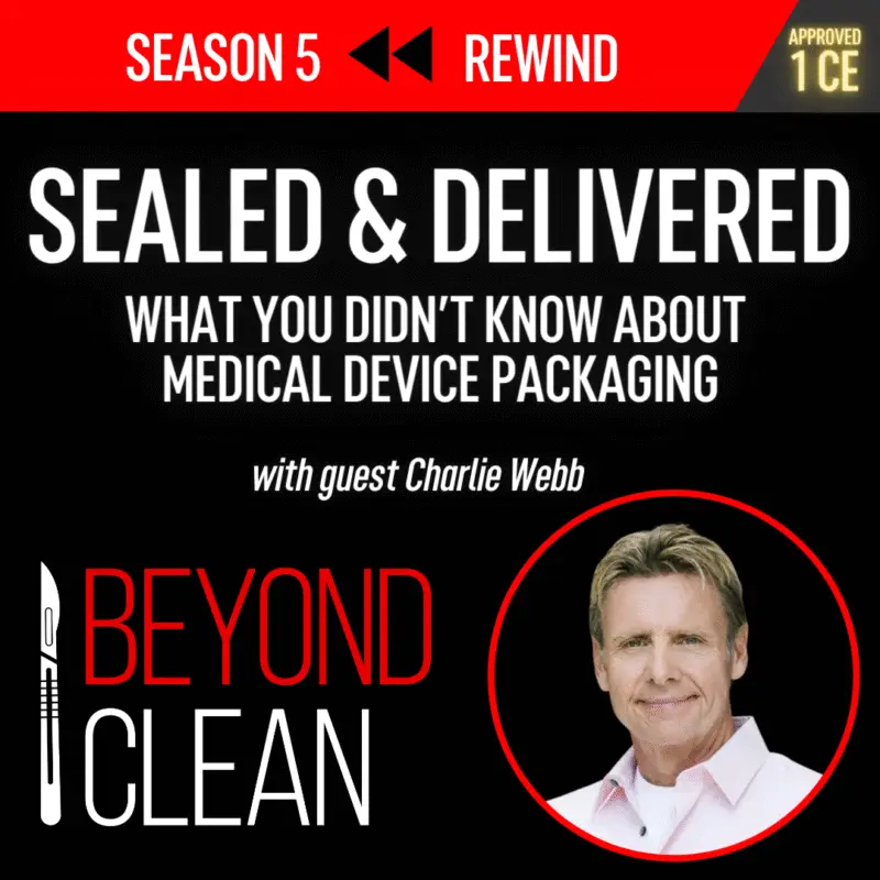 Charlie Webb: Sealed and Delivered - What You Didn’t Know About Medical Device Packaging