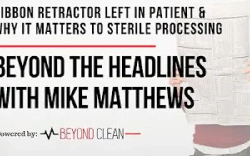Beyond The Headlines: Ribbon Retractor Left in Patient & Why it Matters to SPD