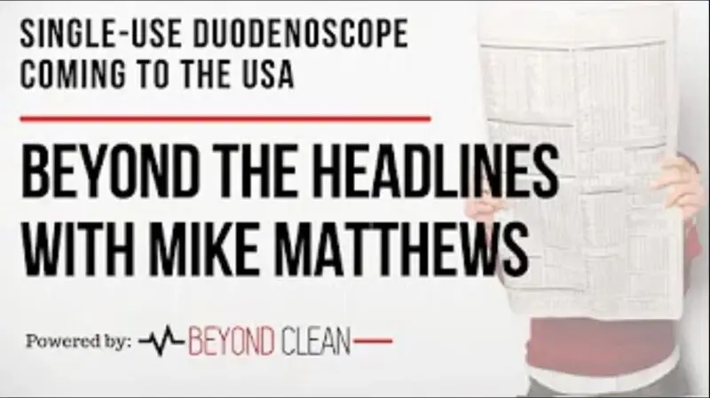 Beyond The Headlines: Single-Use Duodenoscope Coming To The US