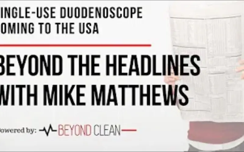 Beyond The Headlines: Single-Use Duodenoscope Coming To The US