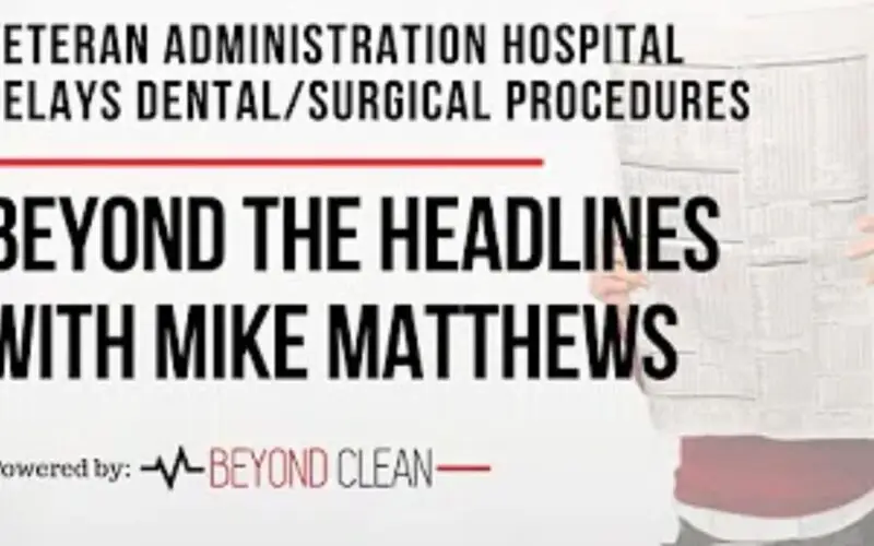 Beyond The Headlines: Veteran Administration Hospital Delays Dental/Surgical Procedures