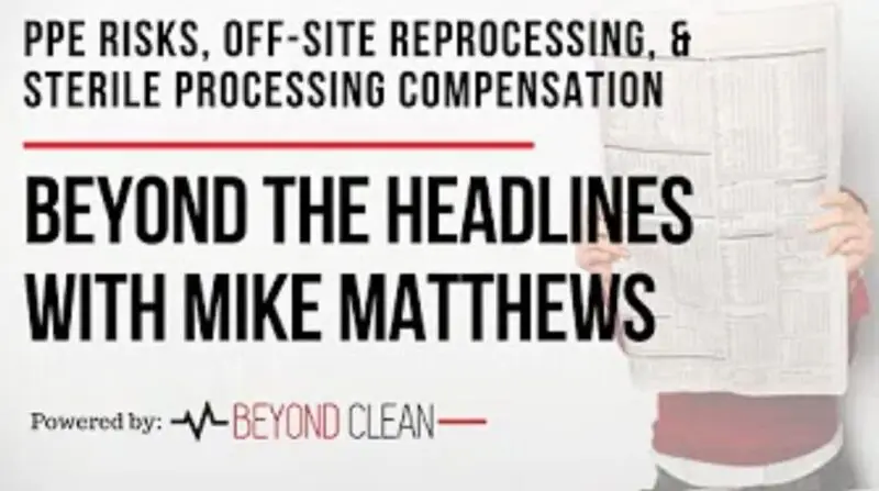 Beyond The Headlines: PPE Risks, Off-Site Reprocessing & Sterile Processing Compensation