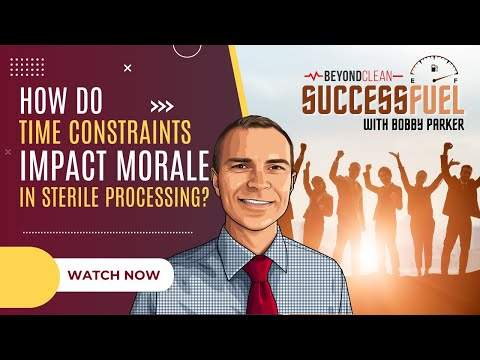 How Do Time Constraints Impact Team Morale in Sterile Processing? | Success Fuel w/ Bobby Parker