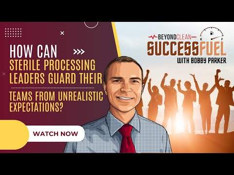 How Can Sterile Processing Leaders Guard Their Teams from Unrealistic Expectations? | Success Fuel