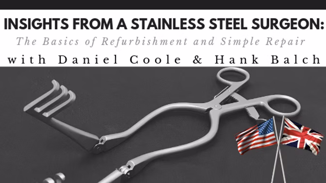 Insights from a Stainless Steel Surgeon: The Basics of Refurbishment and Simple Repair
